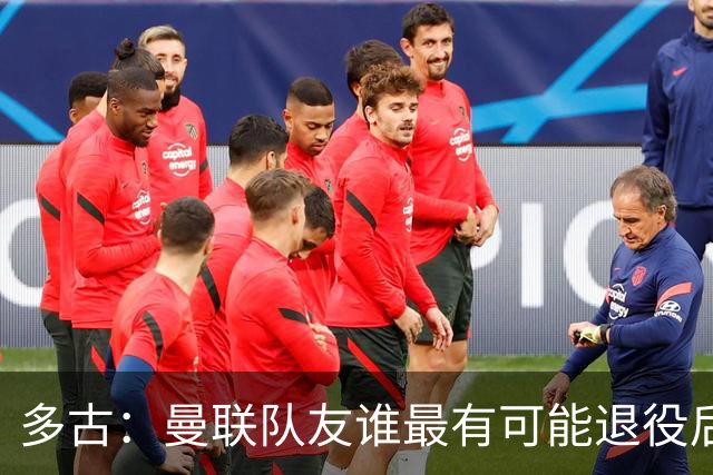 多古：曼联队友谁最有可能退役后当教练？B费是不二人选