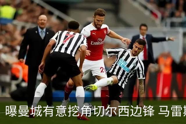 曝曼城有意挖角切尔西边锋 马雷斯卡钦点旧部标价约8000万欧