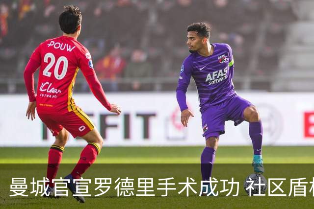 曼城官宣罗德里手术成功 社区盾杯前有望复出对决阿森纳