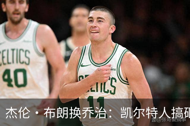 杰伦·布朗换乔治：凯尔特人搞砸了双杰时代