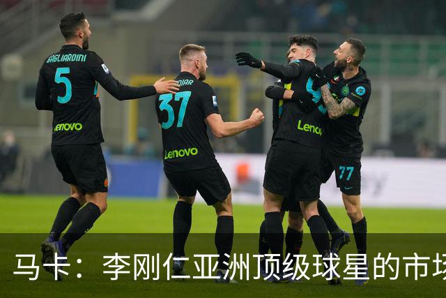 马卡：李刚仁亚洲顶级球星的市场效应，是马竞希望扩展的市场