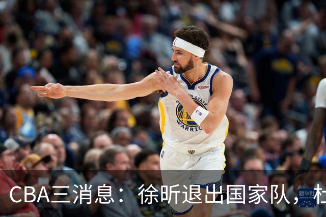 CBA三消息：徐昕退出国家队，杜润旺有情有义，辽宁培养郭艾伦接班人
